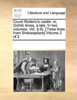 Paperback Count Roderic's Castle: Or, Gothic Times, a Tale. in Two Volumes. Vol. I[-II]. [Three Lines from Shakespeare] Volume 2 of 2 Book