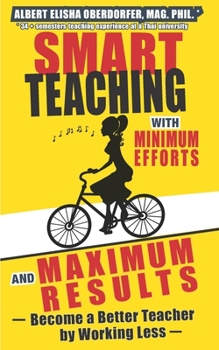 Paperback Smart Teaching with Minimum Efforts and Maximum Results: Become a Better Teacher by Working Less Book