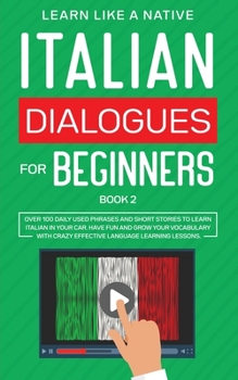 Paperback Italian Dialogues for Beginners Book 2: Over 100 Daily Used Phrases and Short Stories to Learn Italian in Your Car. Have Fun and Grow Your Vocabulary Book