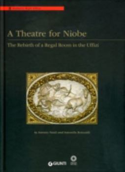 Hardcover A Theatre for Niobe: The Rebirth of a Regal Room in the Uffizi. Edited by Antonio Natali, Antonella Romualdi Book