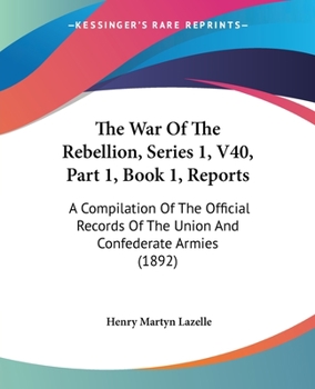 Paperback The War Of The Rebellion, Series 1, V40, Part 1, Book 1, Reports: A Compilation Of The Official Records Of The Union And Confederate Armies (1892) Book