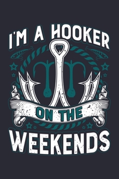 Paperback Im a Hooker On The Weekends: Fishing Lined Notebook, Journal, Organizer, Diary, Composition Notebook, Gifts for Fishermen and Fishing Lovers Book