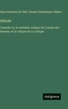 Zélinde: Comedie ou, la veritable critique de L'escole des femmes, et la critique de La critique (French Edition)