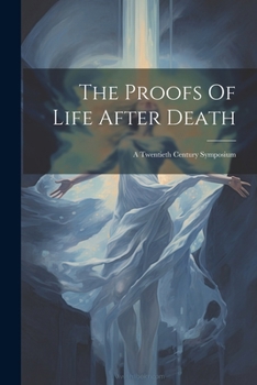 Paperback The Proofs Of Life After Death: A Twentieth Century Symposium Book