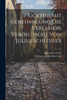 Paperback Goethe. Mit Genehmigung Des Verfassers Verdeutscht Von Julius Schlosser [German] Book