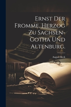 Ernst Der Fromme, Herzog Zu Sachsen-Gotha Und Altenburg.
