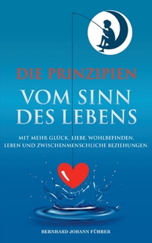 Paperback Die Prinzipien vom Sinn des Lebens: Mit mehr Glück. Liebe. Wohlbefinden. Leben und zwischenmenschliche Beziehungen. [German] Book