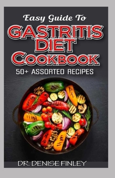 Paperback Easy Guide To Gastritis Diet Cookbook: 50+ Assorted, Homemade, Quick and easy to prepare recipes for curing and preventing gastritis without an advers Book