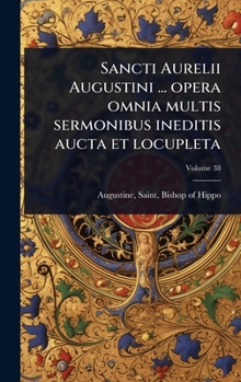Hardcover Sancti Aurelii Augustini ... opera omnia multis sermonibus ineditis aucta et locupleta [Latin] Book