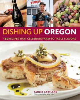 Paperback Dishing Up(r) Oregon: 145 Recipes That Celebrate Farm-To-Table Flavors Book