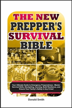 Paperback The New Prepper's Survival Bible: Your Ultimate Guide to Emergency Preparedness - Master Survival Skills, Stockpiling, Canning, Build Resilience, and [Large Print] Book