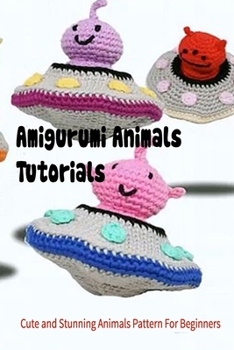 Paperback Amigurumi Animals Tutorials: Cute and Stunning Animals Pattern For Beginners Book