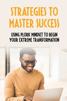 Paperback Strategies To Master Success: Using Plork Mindset To Begin Your Extreme Transformation: Guide To Master Success With Motivational Strategies Book