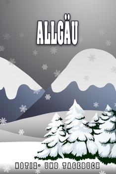 Paperback Allg?u Notiz- und Tagebuch: Reise- und Urlaubstagebuch f?r Allg?u. Ideal f?r Skiurlaub, Winterurlaub oder Schneeurlaub. Ein Logbuch mit wichtigen [German] Book