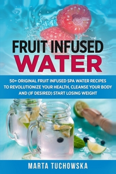 Paperback Fruit Infused Water: 50+ Original Fruit and Herb Infused SPA Water Recipes for Holistic Wellness Book