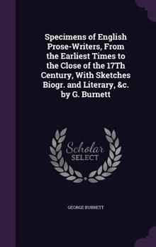 Hardcover Specimens of English Prose-Writers, From the Earliest Times to the Close of the 17Th Century, With Sketches Biogr. and Literary, &c. by G. Burnett Book