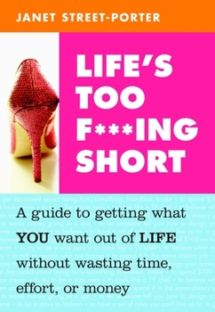 Paperback Life's Too F***ing Short: A Guide to Getting What You Want Out of Life Without Wasting Time, Effort, or Money Book