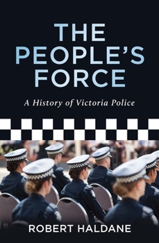 The People's Force: A History Of The Victoria Police