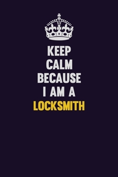 Paperback Keep Calm Because I Am A Locksmith: Motivational and inspirational career blank lined gift notebook with matte finish Book