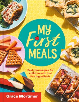 Hardcover My First Meals: Fast and Fun Recipes for Children with Just Five Ingredients Book