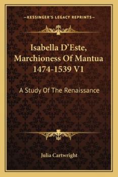 Paperback Isabella D'Este, Marchioness Of Mantua 1474-1539 V1: A Study Of The Renaissance Book