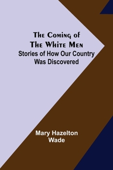 Paperback The Coming of the White Men; Stories of How Our Country Was Discovered Book