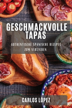 Paperback Geschmackvolle Tapas: Authentische Spanische Rezepte zum Verlieben [German] Book