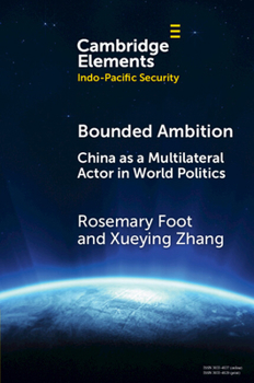 Bounded Ambition: China as a Multilateral Actor in World Politics (Elements in Indo-Pacific Security)