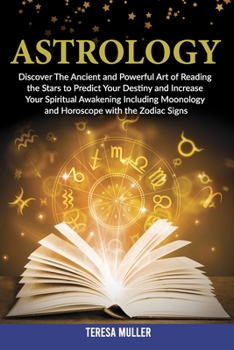 Paperback Astrology: Discover The Ancient and Powerful Art of Reading the Stars to Predict Your Destiny and Increase Your Spiritual Awakeni Book