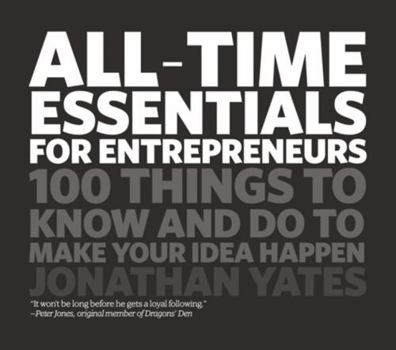 Paperback All Time Essentials for Entrepreneurs: 100 Things to Know and Do to Make Your Idea Happen Book