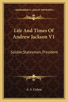Paperback Life And Times Of Andrew Jackson V1: Soldier, Statesman, President Book