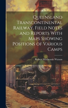 Hardcover Queensland Transcontinental Railway. Field Notes and Reports With Maps Showing Positions of Various Camps Book