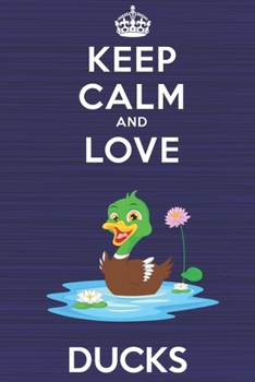 Keep Calm and Love Ducks: Blank Lined Journal, Notebook, Diary, Planner with Favorite Animal and Funny Classic Quote / 6 x 9 / 110 Lined Pages / Great ... Writing or Doodles Better Then Gift Card