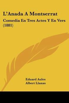 Paperback L'Anada A Montserrat: Comedia En Tres Actes Y En Vers (1881) [Italian] Book