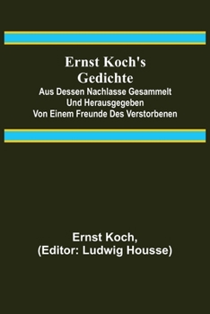 Paperback Ernst Koch's Gedichte; Aus dessen Nachlasse gesammelt und herausgegeben von einem Freunde des Verstorbenen [German] Book