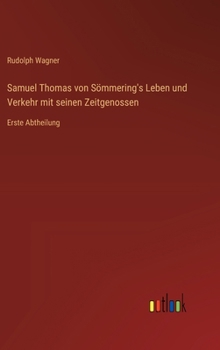 Samuel Thomas von Sömmering's Leben und Verkehr mit seinen Zeitgenossen: Erste Abtheilung (German Edition)