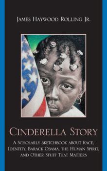 Hardcover Cinderella Story: A Scholarly Sketchbook about Race, Identity, Barack Obama, the Human Spirit, and Other Stuff That Matters Book