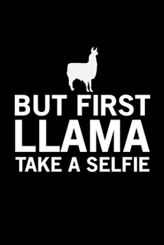 But First Llama Take A Selfie: Llama Journal Notebook –Llamas Lover Gifts – Alpacas Journal – Alpaca Lovers Diary - 6x9_100 College Ruled Notebook