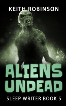 Aliens Undead (Sleep Writer Book 5) - Book #5 of the Sleep Writer