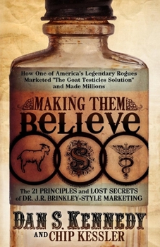 Paperback Making Them Believe: How One of America's Legendary Rogues Marketed ''The Goat Testicles Solution'' and Made Millions Book