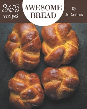 Paperback 365 Awesome Bread Recipes: Enjoy Everyday With Bread Cookbook! Book