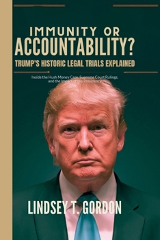 Paperback Immunity or Accountability? Trump's Historic Legal Trials Explained: Inside the Hush Money Case, Supreme Court Rulings, and the Impact of His Presiden Book