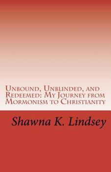 Paperback Unbound, Unblinded, and Redeemed: My Journey from Mormonism to Christianity Book