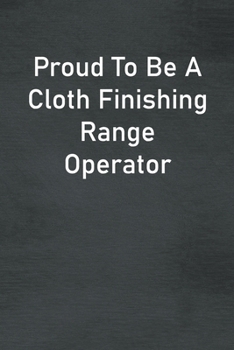 Paperback Proud To Be A Cloth Finishing Range Operator: Lined Notebook For Men, Women And Co Workers Book