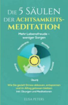 Paperback Die 5 Säulen der Achtsamkeitsmeditation: Mehr Lebensfreude - weniger Sorgen. Wie Sie gezielt Stress abbauen, entspannen und im Alltag gelassen bleiben [Germanic] Book