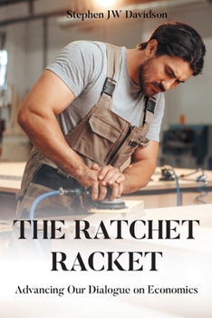 The Ratchet Racket: Advancing Our Dialogue on Economics