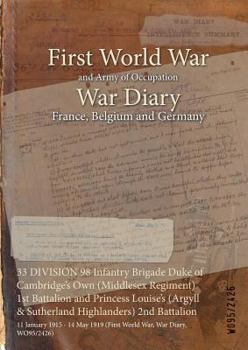 33 DIVISION 98 Infantry Brigade Duke of Cambridge's Own (Middlesex Regiment) 1st Battalion and Princess Louise's (Argyll & Sutherland Highlanders) 2nd Battalion: 11 January 1915 - 14 May 1919 (First W