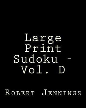 Paperback Large Print Sudoku - Vol. D: Fun, Large Print Sudoku Puzzles [Large Print] Book