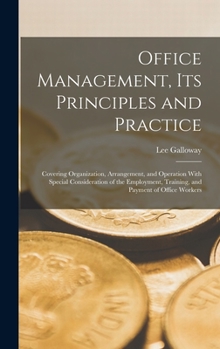 Hardcover Office Management, Its Principles and Practice: Covering Organization, Arrangement, and Operation With Special Consideration of the Employment, Traini Book