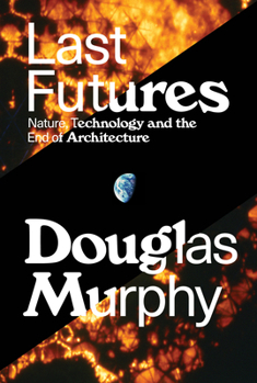 Hardcover Last Futures: Nature, Technology and the End of Architecture Book
